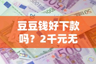 豆豆钱好下款吗？2千元无门槛借款平台推荐，5个不看征信小额借钱的口子盘点