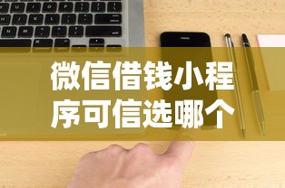 微信借钱小程序可信选哪个平台？7个可以借钱不用审核的软件推荐