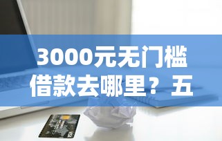 3000元无门槛借款去哪里？五百贷款容易过看这7个平台