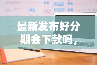 最新发布好分期会下款吗，私人借钱5000元有这8个渠道