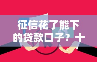 征信花了能下的贷款口子？十个逾期也不怕的高炮口子2025最新下款