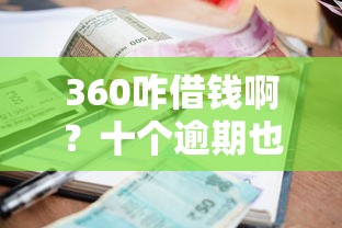 360咋借钱啊？十个逾期也不怕的500元借款平台好借钱