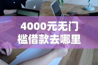 4000元无门槛借款去哪里？现在能够下款的网贷平台看这6个平台