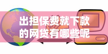 出担保费就下款的网贷有哪些呢拢共有哪些选择？10个互联网贷款平台详解