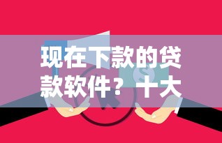 现在下款的贷款软件？十大征信花负债高有逾期还能下款的口子推荐