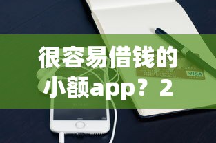 很容易借钱的小额app？20000元无门槛借款平台推荐，6个借款平台借钱额度高盘点
