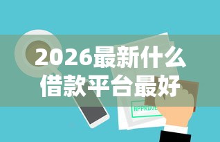 2026最新什么借款平台最好借款（支持微信），6个黑户网贷必下款的平台无私分享