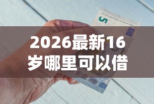 2026最新16岁哪里可以借到钱（支持支付宝），7个合法借钱平台无私分享