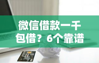 微信借款一千包借？6个靠谱最快贷款平台推荐