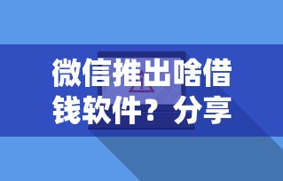 微信推出啥借钱软件？分享7个5000元无门槛私借平台