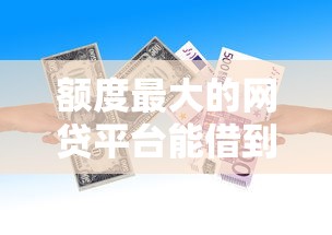 额度最大的网贷平台能借到钱吗？3000元无门槛借款5个平台推荐