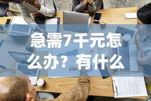急需7千元怎么办？有什么贷款app容易贷的试试这7个无门槛平台