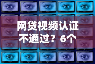 网贷视频认证不通过？6个平台试试看哪个能下款
