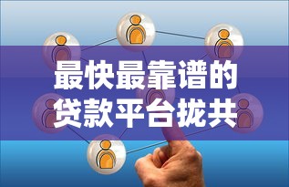 最快最靠谱的贷款平台拢共有哪些选择？7个网贷查询平台详解