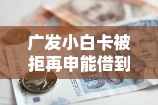 广发小白卡被拒再申能借到钱吗？2000元无门槛借款5个平台推荐