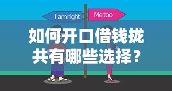 如何开口借钱拢共有哪些选择？5个借钱靠谱平台详解