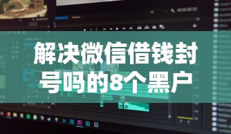 解决微信借钱封号吗的8个黑户呆账强制下款的软件分享