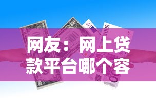 网友：网上贷款平台哪个容易下款？求介绍几款易通过的贷款平台