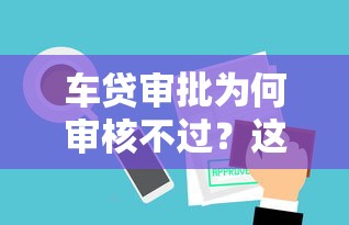 车贷审批为何审核不过？这6个借钱平台好通过可以试试