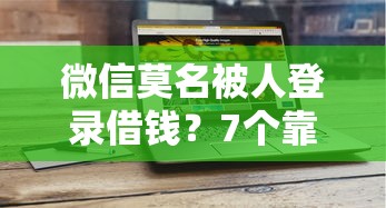 微信莫名被人登录借钱？7个靠谱不看征信查询的口子推荐