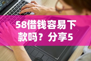 58借钱容易下款吗？分享5个5千元无门槛私借平台