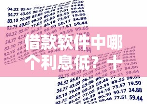 借款软件中哪个利息低？十个逾期也不怕的贷款平台利息低