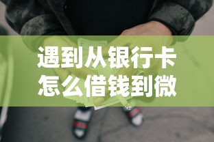 遇到从银行卡怎么借钱到微信怎么办？或可尝试这6个网贷网贷平台好借款