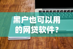 黑户也可以用的网贷软件？7千元无门槛借款平台推荐，7个黑户网贷黑名单急需一万平台能下款盘点