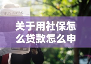 关于用社保怎么贷款怎么申请，推荐7个贷款不看信用的借钱软件给你