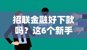 招联金融好下款吗？这6个新手机号容易下款的口子可以试试