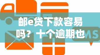 邮e贷下款容易吗？十个逾期也不怕的48期贷款平台