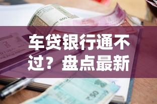 车贷银行通不过？盘点最新8个借款平台利息最低最正规放款最快