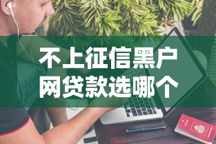 不上征信黑户网贷款选哪个平台？5个最好贷款的平台推荐