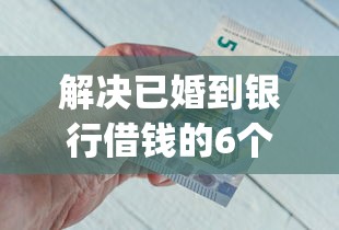 解决已婚到银行借钱的6个秒批无面签贷款app分享