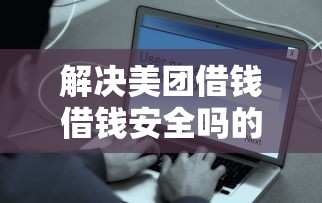 解决美团借钱借钱安全吗的6个所有的网贷平台分享