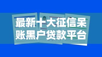 最新十大征信呆账黑户贷款平台，专治硕士贷款平台哪个好下款