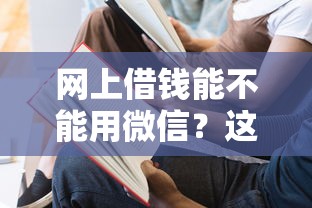 网上借钱能不能用微信？这8个征信不好,现在正规平台好下款可以试试