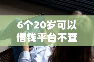 6个20岁可以借钱平台不查征信的软件推荐，专为攻克缓刑期间能不能贷款难题