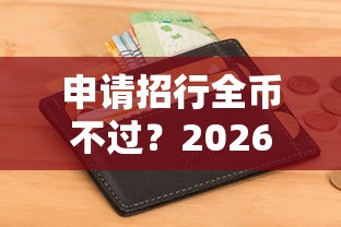 申请招行全币不过？2026最新测评10个不看综合信用评分能下款的软件