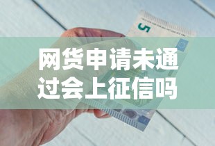 网货申请未通过会上征信吗？盘点5个芝麻分700能秒下的平台给你参考