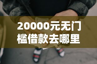 20000元无门槛借款去哪里？良心网贷不查征信怎么办看这6个平台