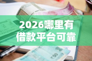2026哪里有借款平台可靠，差4千元就选这8个平台