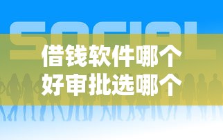借钱软件哪个好审批选哪个平台？7个国家正规网贷平台推荐