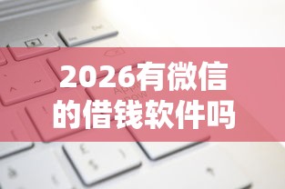 2026有微信的借钱软件吗，差1000元就选这6个平台