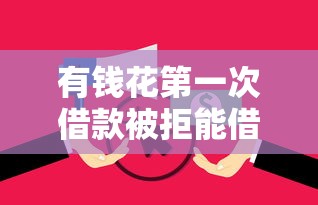 有钱花第一次借款被拒能借到钱吗？2千元无门槛借款6个平台推荐