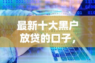 最新十大黑户放贷的口子，专治什么理由贷款比较容易