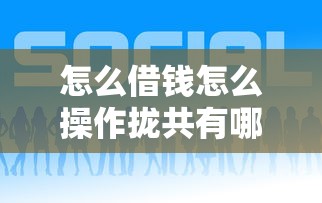 怎么借钱怎么操作拢共有哪些选择？5个网贷平台都很好借钱详解