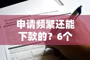 申请频繁还能下款的？6个平台试试看哪个能下款