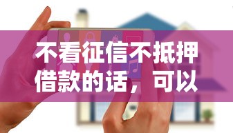 不看征信不抵押借款的话，可以看看这6个2025大花户放水秒下款的口子