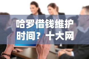 哈罗借钱维护时间？十大网贷大数据平台推荐